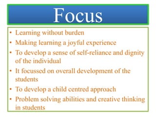 Focus
• Learning without burden
• Making learning a joyful experience
• To develop a sense of self-reliance and dignity
of...