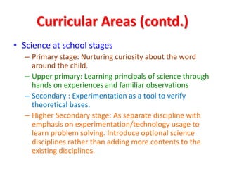 Curricular Areas (contd.)
• Science at school stages
– Primary stage: Nurturing curiosity about the word
around the child....