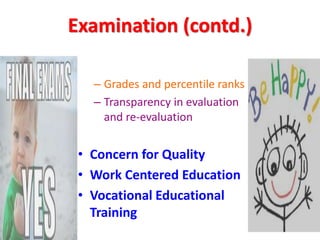 Examination (contd.)
– Grades and percentile ranks
– Transparency in evaluation
and re-evaluation
• Concern for Quality
• Work Centered Education
• Vocational Educational
Training
 