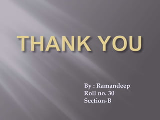 By : Ramandeep
Roll no. 30
Section-B
 