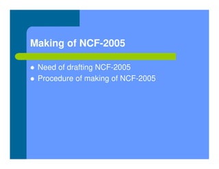 Making of NCF-2005
 Need of drafting NCF-2005
 Procedure of making of NCF-2005
 