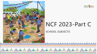 NCF 2023-Part C
SCHOOL SUBJECTS
 