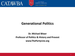 1
Generational Politics
Dr. Michael Bitzer
Professor of Politics & History and Provost
www.ThePartyLine.org
 