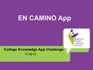 EN CAMINO App



College Knowledge App Challenge
          11/16/12
 