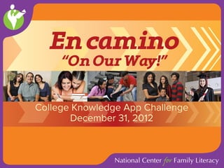 En camino
     “On Our Way!”

College Knowledge App Challenge
       December 31, 2012
 
