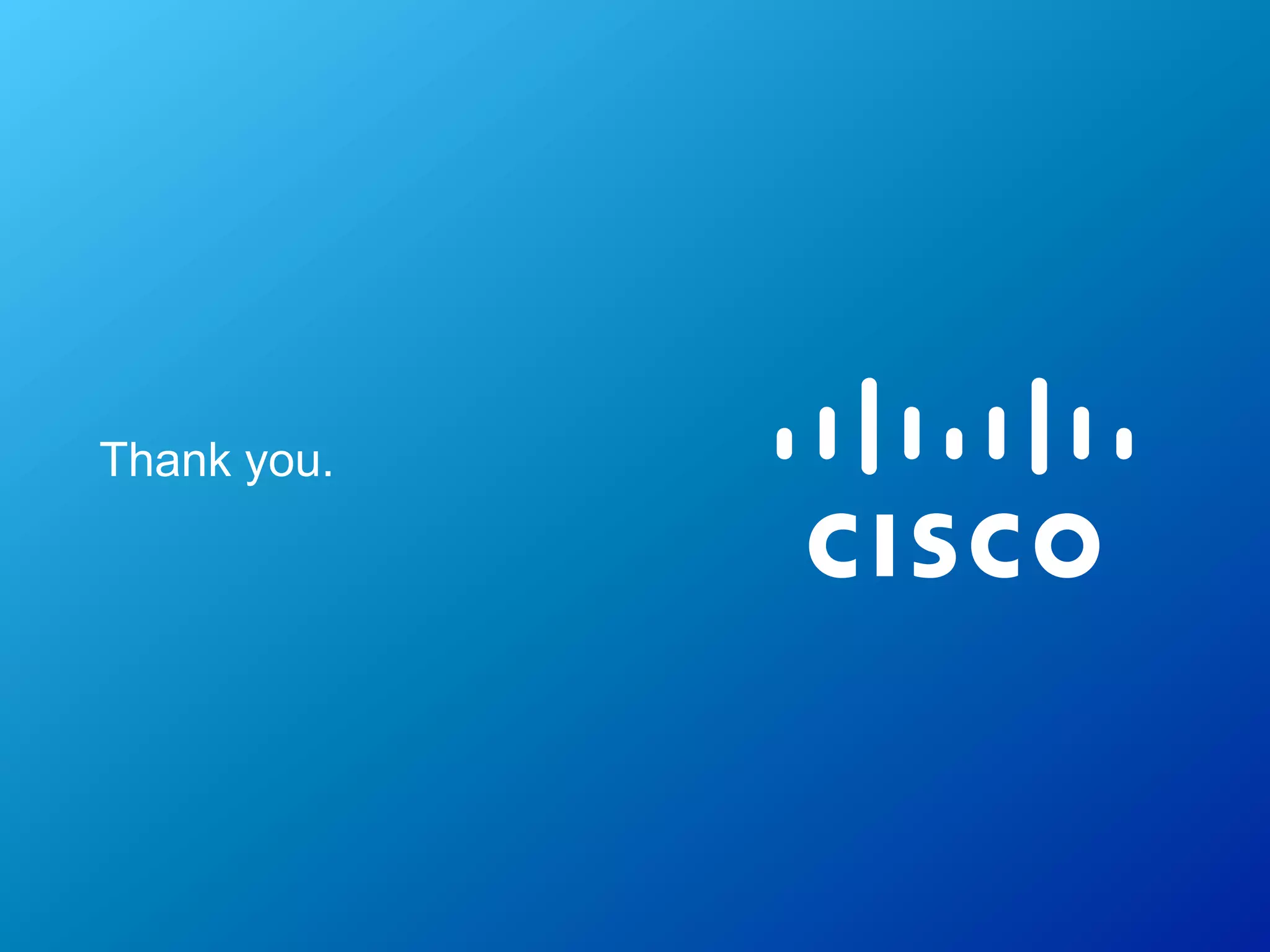 Thank you.




© 2010 Cisco and/or its affiliates. All rights reserved.   Cisco Confidential   19
 