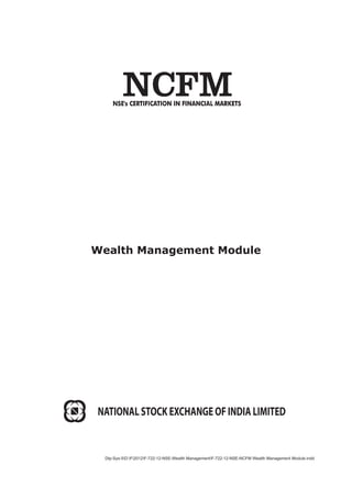 Wealth Management Module
NATIONAL STOCK EXCHANGE OF INDIA LIMITED
Dtp-Sys-5D:F2012F-722-12-NSE-Wealth ManagementF-722-12-NSE-NCFM Wealth Management Module.indd
 