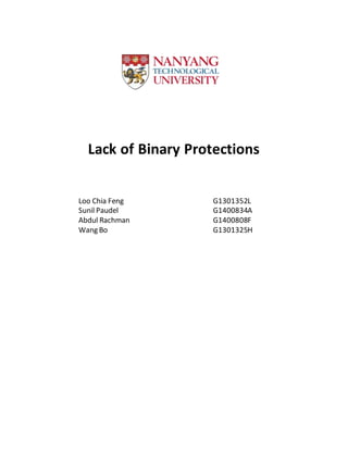 Lack of Binary Protections 
Loo Chia Feng G1301352L 
Sunil Paudel G1400834A 
Abdul Rachman G1400808F 
Wang Bo G1301325H 
 