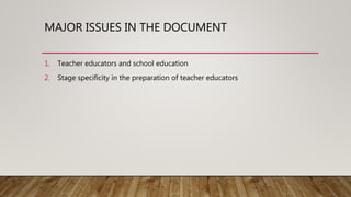 MAJOR ISSUES IN THE DOCUMENT
1. Teacher educators and school education
2. Stage specificity in the preparation of teacher educators
 