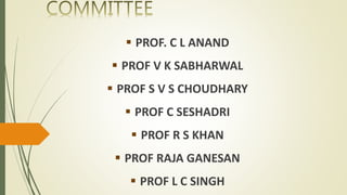  PROF. C L ANAND
 PROF V K SABHARWAL
 PROF S V S CHOUDHARY
 PROF C SESHADRI
 PROF R S KHAN
 PROF RAJA GANESAN
 PROF L C SINGH
 