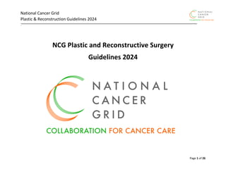 National Cancer Grid
Plastic & Reconstruction Guidelines 2024
`
Page 1 of 26
NCG Plastic and Reconstructive Surgery
Guidelines 2024
 