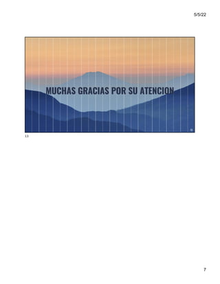 5/5/22
7
MUCHAS GRACIAS POR SU ATENCION
13
13
 