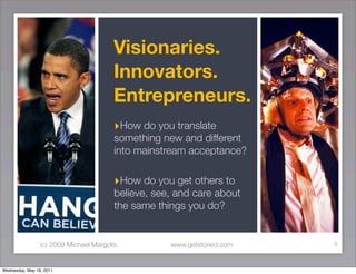 Visionaries.
                                         Innovators.
                                         Entrepreneurs.
...