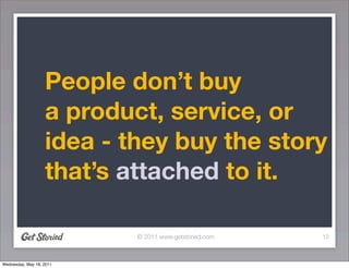 People don’t buy
                   a product, service, or
                   idea - they buy the story
                  ...