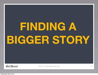 FINDING A
         BIGGER STORY

                          © 2011 www.getstoried.com   16



Wednesday, May 18, 2011
 