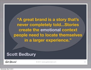 “A great brand is a story that’s
                           never completely told...Stories
                            cr...