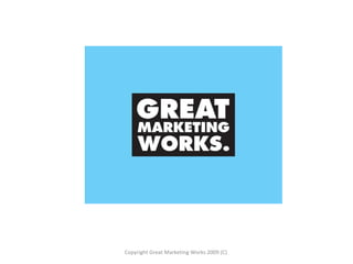 Copyright Great Marketing Works 2009 (C)  