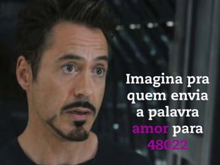 Imagina pra
quem envia
a palavra
amor para
48022
 
