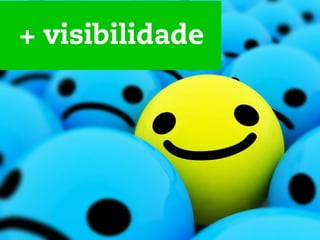 + visibilidade
 