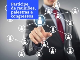 Participe
de reuniões,
palestras e
congressos
 
