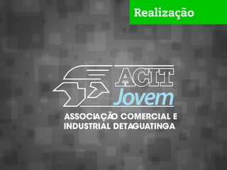 Realização
ASSOCIAÇÃO COMERCIAL E
INDUSTRIAL DETAGUATINGA
 