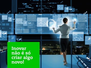Inovar
não é só
criar algo
novo!
 