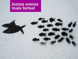 Juntos somos
mais fortes!
 