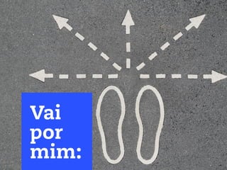 Vai
por
mim:
 