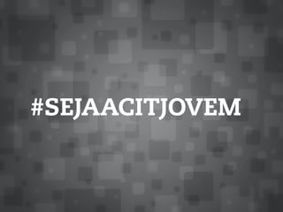 #SEJAACITJOVEM
 