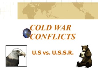 COLD WAR CONFLICTS U.S vs. U.S.S.R.   