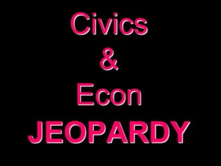 Civics
&
Econ
JEOPARDY
 