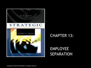 CHAPTER 13: 
EMPLOYEE 
SEPARATION 
Copyright © 2005 South-Western. All rights reserved. 
 