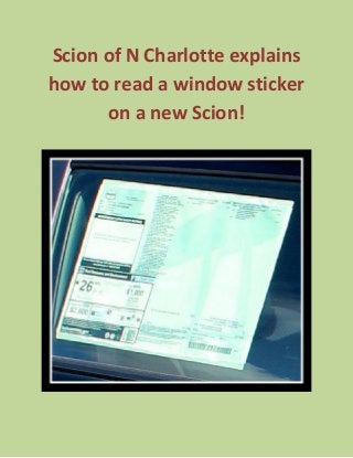 Scion of N Charlotte explains how to read a window sticker on a new Scion! 
 