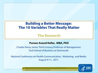 Punam Anand Keller,  MBA, PhD ,[object Object],[object Object],[object Object],[object Object],Building a Better Message:  The 10 Variables That Really Matter   The Research ,[object Object],[object Object]