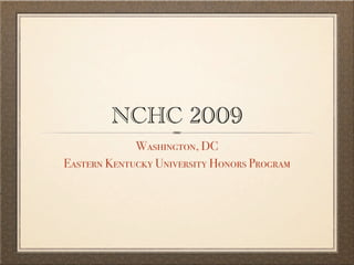 NCHC 2009
             Washington, DC
Eastern Kentucky University Honors Program
 