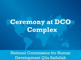 Ceremony at DCO Complex National Commission for Human Development Qila Saifullah 