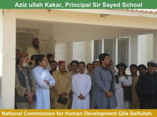 Aziz ullah Kakar, Principal Sir Sayed School National Commission for Human Development Qila Saifullah 