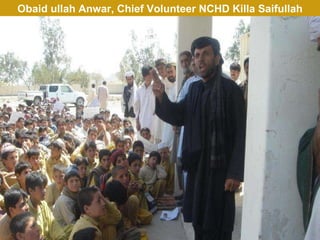 Obaid ullah Anwar, Chief Volunteer NCHD Killa Saifullah 