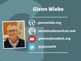 glennw@essdack.org
@glennw98
glennwiebe.org
socialstudiescentral.com
Glenn Wiebe
 