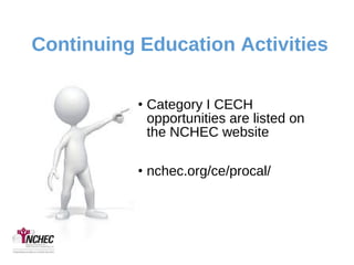 • Category I CECH
opportunities are listed on
the NCHEC website
• nchec.org/ce/procal/
Continuing Education Activities
 