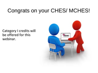 Congrats on your CHES/ MCHES!
Category I credits will
be offered for this
webinar.
 