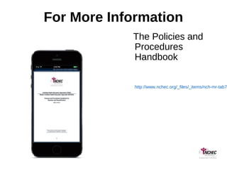 For More Information
The Policies and
Procedures
Handbook
http://www.nchec.org/_files/_items/nch-mr-tab7-
 