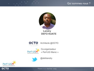 3
Qui sommes nous ?
Landry
DEFO KUATE
Architecte @OCTO
Co-organisateur
« Perf-UG Maroc »
@defolandry
 