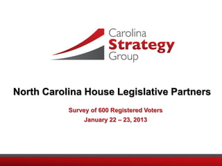 North Carolina House Legislative Partners
           Survey of 600 Registered Voters
                January 22 – 23, 2013
 