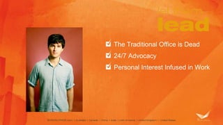 The Traditional Office is Dead 
24/7 Advocacy 
Personal Interest Infused in Work 
 