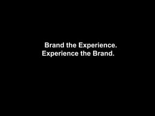 TYPE Brand the experience
﻿Brand the Experience.
Experience the Brand.
 