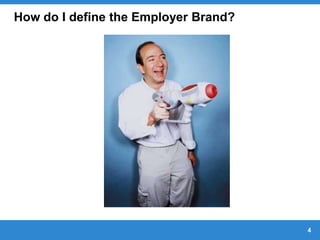 4
How do I define the Employer Brand?
 