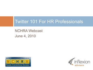 NCHRA Webcast June 4, 2010 Twitter 101 For HR Professionals 