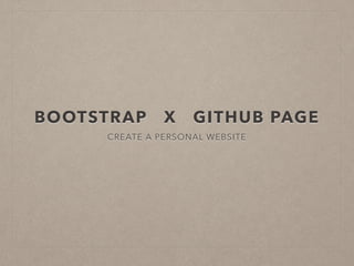 BOOTSTRAP X GITHUB PAGE 
CREATE A PERSONAL WEBSITE 
http://goo.gl/xJZbg2 
 