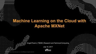 © 2017, Amazon Web Services, Inc. or its Affiliates. All rights reserved.
Angel Pizarro | TBDM | Research and Technical Computing
July 19, 2017
Machine Learning on the Cloud with
Apache MXNet
 